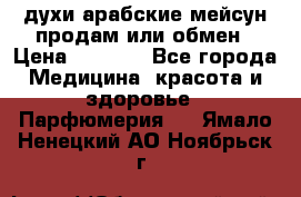 духи арабские мейсун продам или обмен › Цена ­ 2 000 - Все города Медицина, красота и здоровье » Парфюмерия   . Ямало-Ненецкий АО,Ноябрьск г.